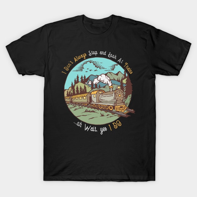 I Don't Always Stop Look At Trains Design T-Shirt by MasliankaStepan